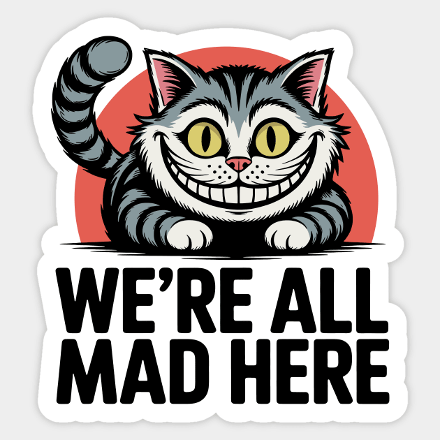 We're All Mad Here Sticker by CreativeSage